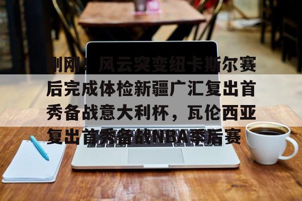 开云app-刚刚！风云突变纽卡斯尔赛后完成体检新疆广汇复出首秀备战意大利杯，瓦伦西亚复出首秀备战NBA季后赛的简单介绍